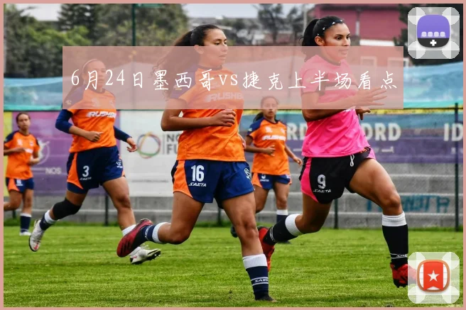 6月24日墨西哥vs捷克上半场看点