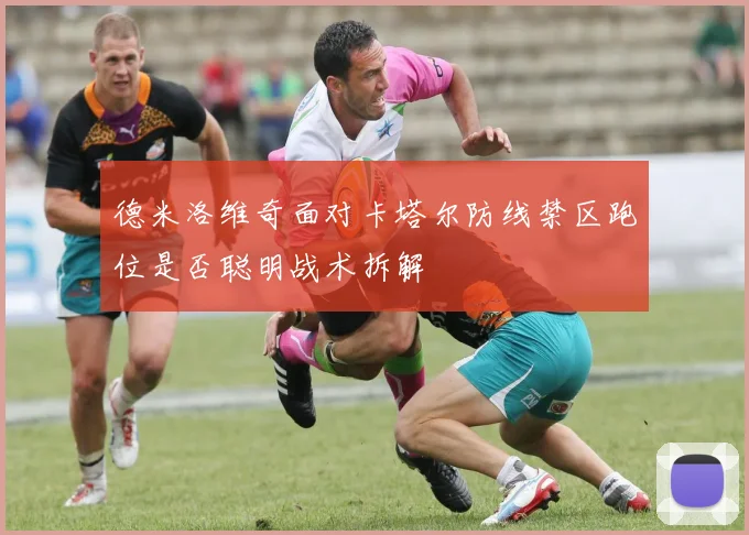 德米洛维奇面对卡塔尔防线禁区跑位是否聪明战术拆解