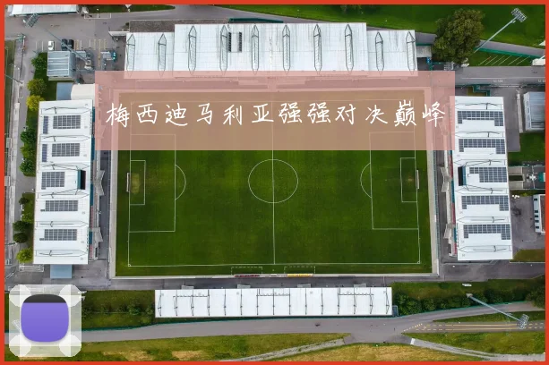 梅西迪马利亚强强对决巅峰