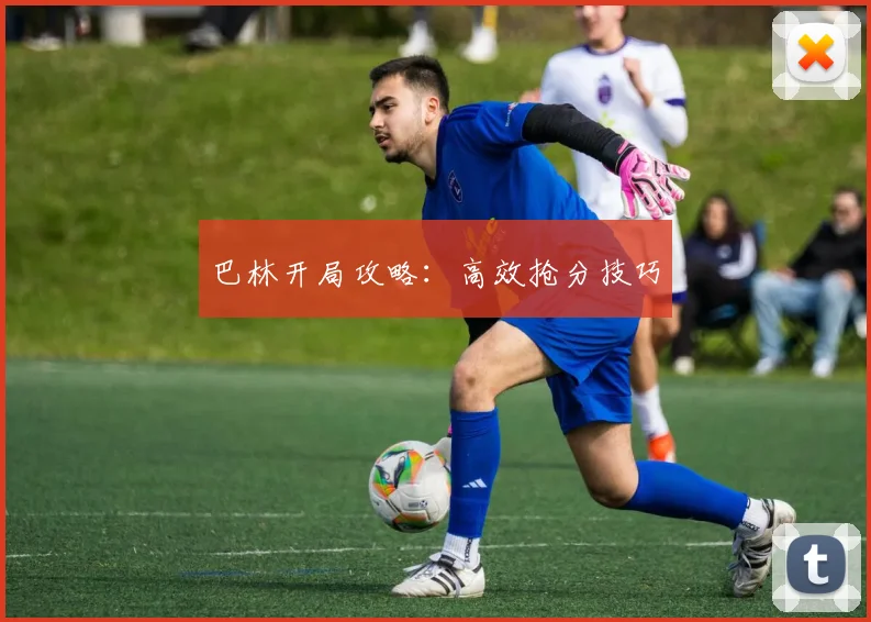巴林开局攻略：高效抢分技巧