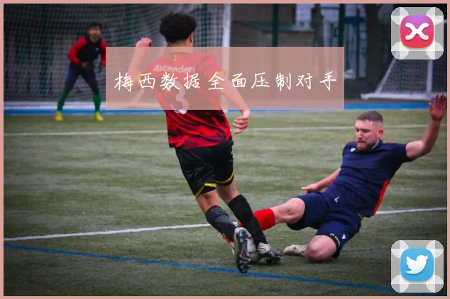 梅西数据全面压制对手