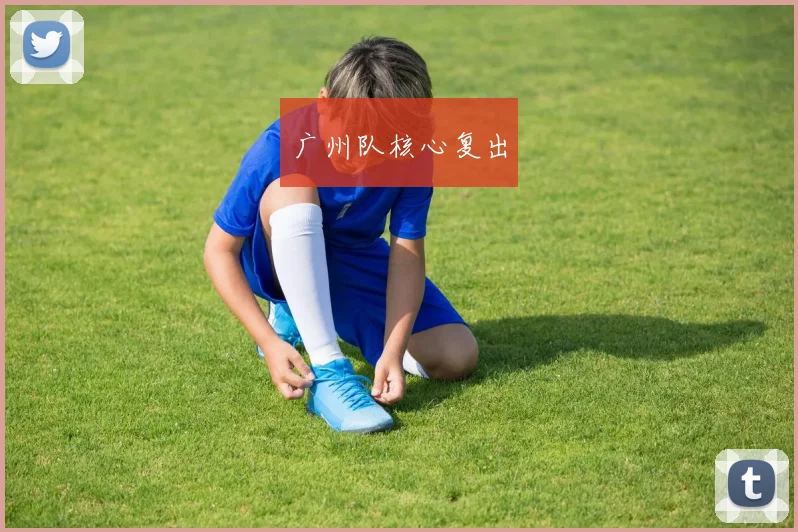 广州队核心复出