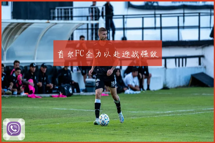 首尔FC全力以赴迎战强敌