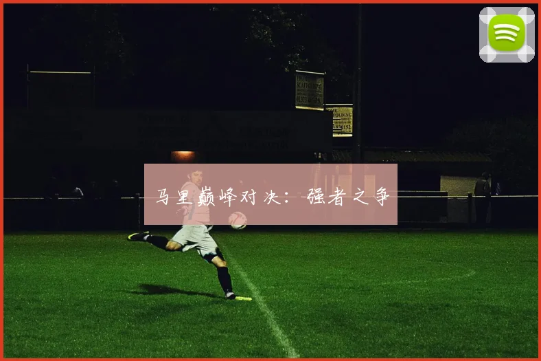 马里巅峰对决：强者之争
