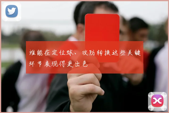 谁能在定位球、攻防转换这些关键环节表现得更出色
