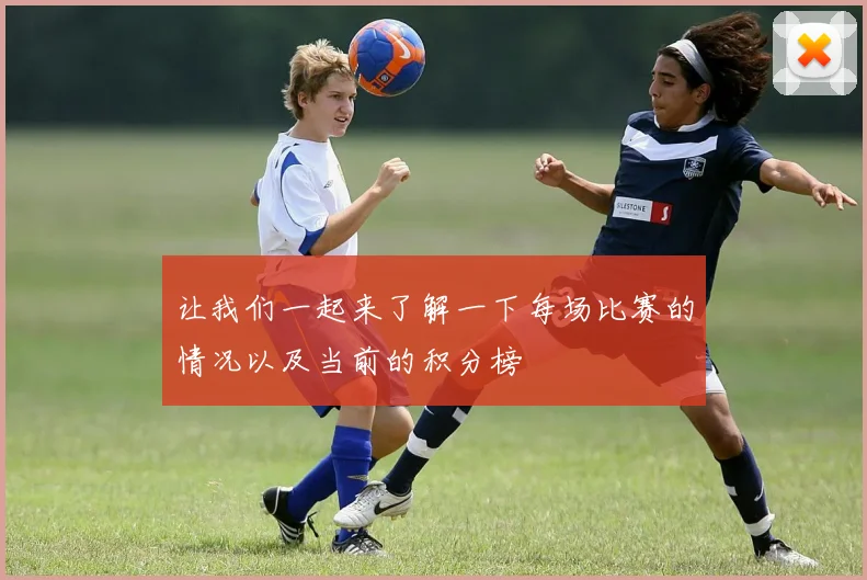 让我们一起来了解一下每场比赛的情况以及当前的积分榜