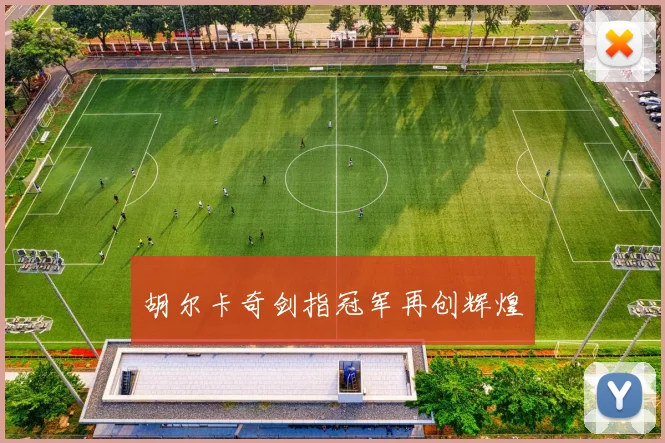 胡尔卡奇剑指冠军再创辉煌