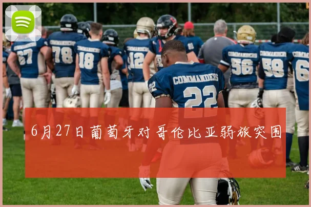 6月27日葡萄牙对哥伦比亚弱旅突围
