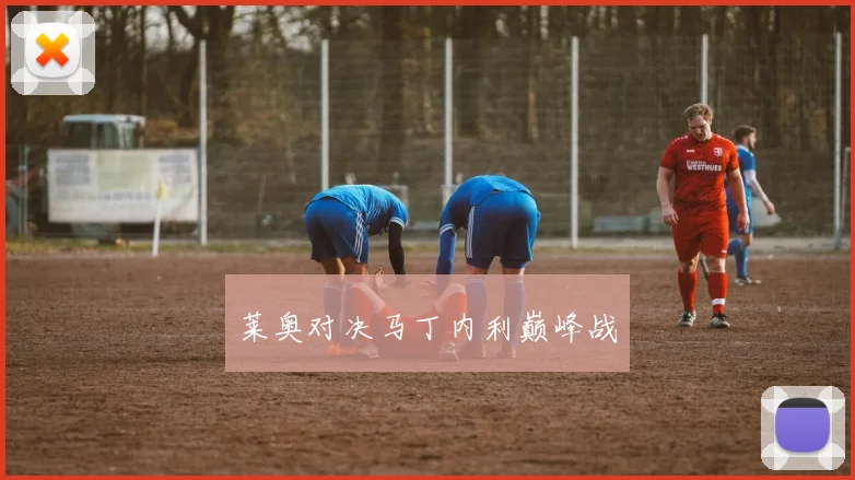 莱奥对决马丁内利巅峰战