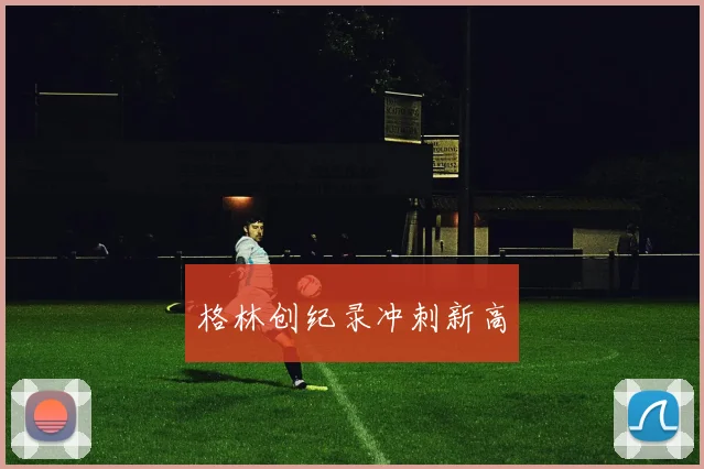 格林创纪录冲刺新高