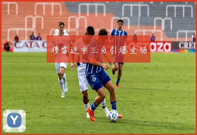 穆雷连中三分引爆全场