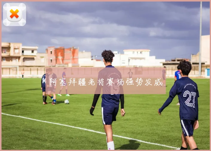 阿塞拜疆老将赛场强势发威