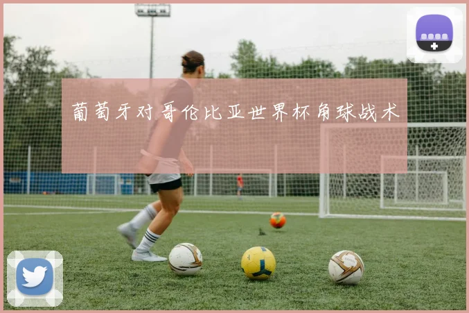 葡萄牙对哥伦比亚世界杯角球战术