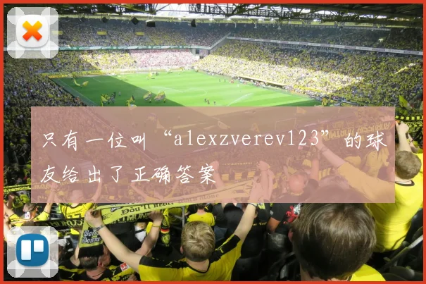 只有一位叫“alexzverev123”的球友给出了正确答案
