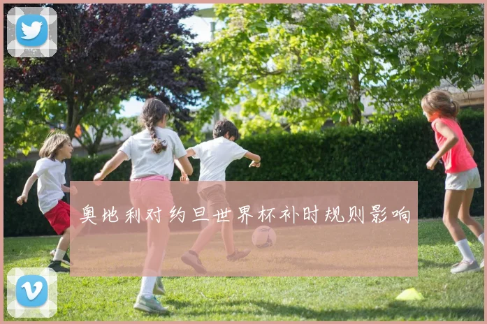 奥地利对约旦世界杯补时规则影响