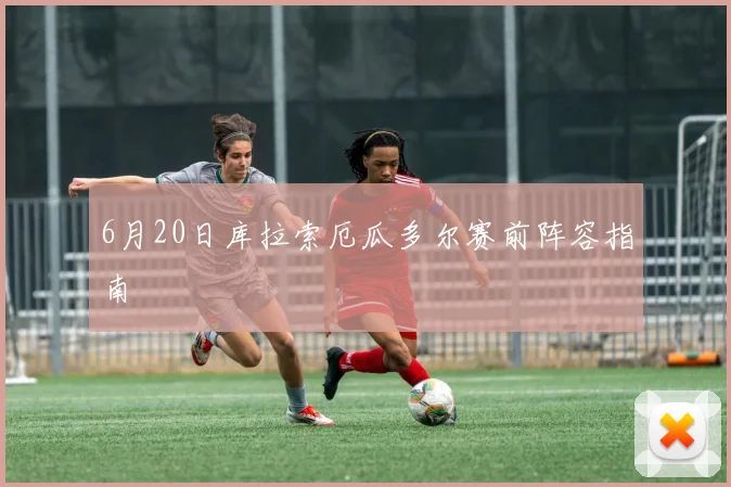 6月20日库拉索厄瓜多尔赛前阵容指南