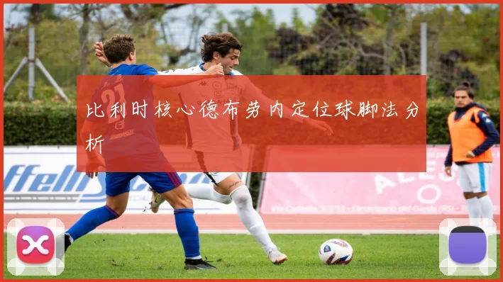 比利时核心德布劳内定位球脚法分析