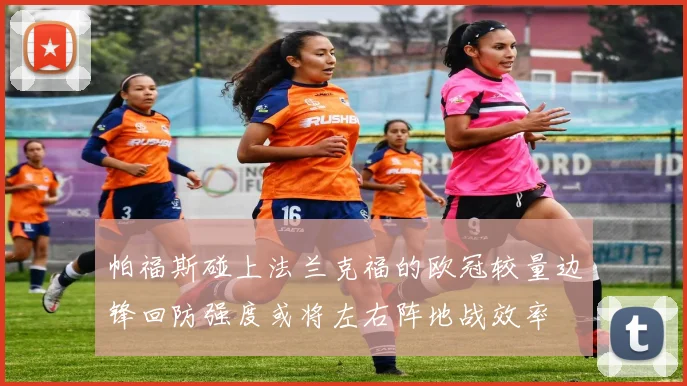 帕福斯碰上法兰克福的欧冠较量边锋回防强度或将左右阵地战效率