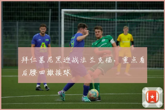 拜仁慕尼黑迎战法兰克福，重点看后腰回撤接球